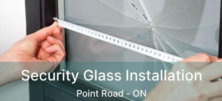  Security Glass Installation Point Road - ON