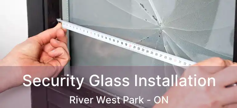  Security Glass Installation River West Park - ON