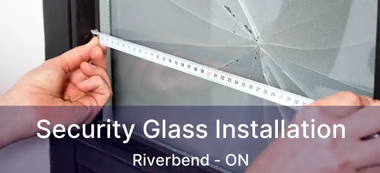  Security Glass Installation Riverbend - ON