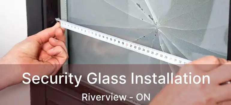  Security Glass Installation Riverview - ON