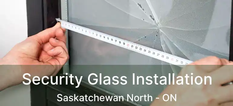  Security Glass Installation Saskatchewan North - ON