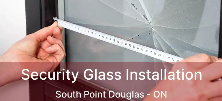  Security Glass Installation South Point Douglas - ON