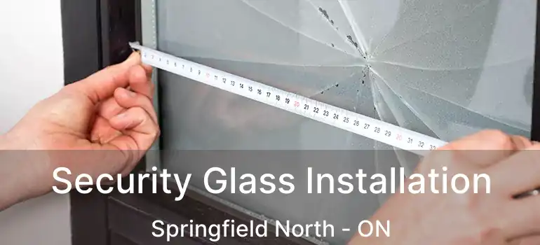  Security Glass Installation Springfield North - ON