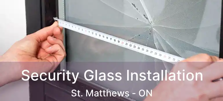  Security Glass Installation St. Matthews - ON