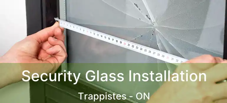  Security Glass Installation Trappistes - ON