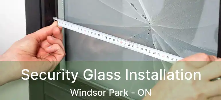  Security Glass Installation Windsor Park - ON