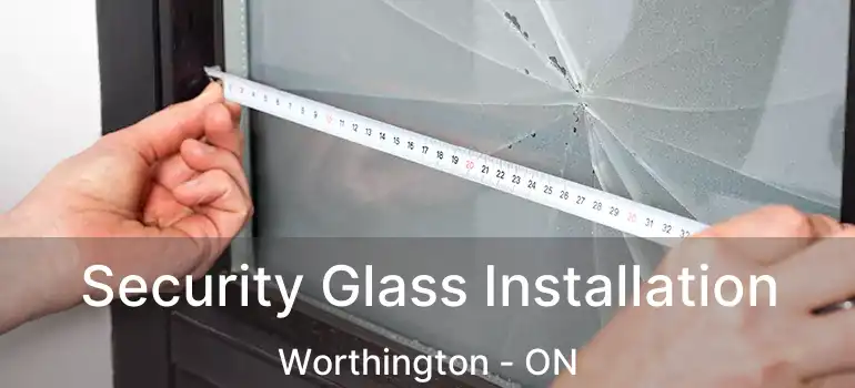  Security Glass Installation Worthington - ON