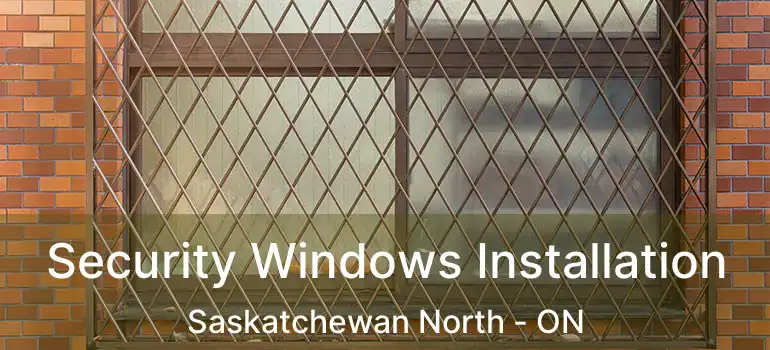  Security Windows Installation Saskatchewan North - ON