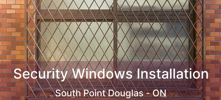  Security Windows Installation South Point Douglas - ON