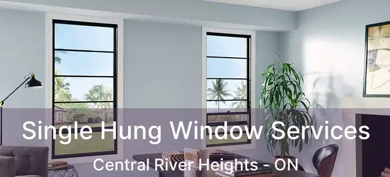  Single Hung Window Services Central River Heights - ON