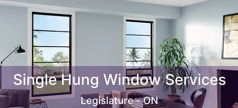  Single Hung Window Services Legislature - ON