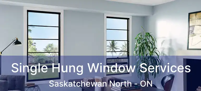  Single Hung Window Services Saskatchewan North - ON