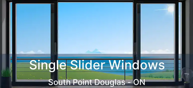  Single Slider Windows South Point Douglas - ON