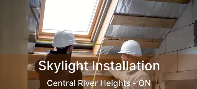  Skylight Installation Central River Heights - ON