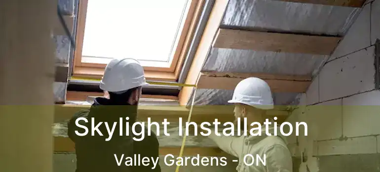  Skylight Installation Valley Gardens - ON
