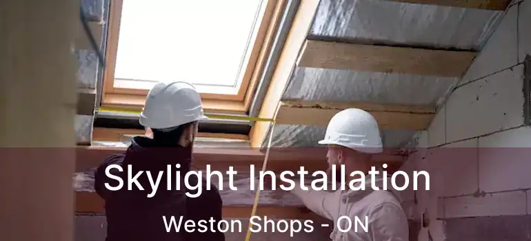  Skylight Installation Weston Shops - ON