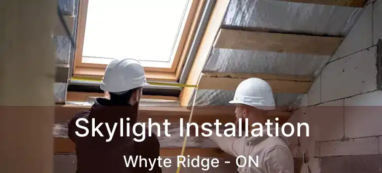  Skylight Installation Whyte Ridge - ON
