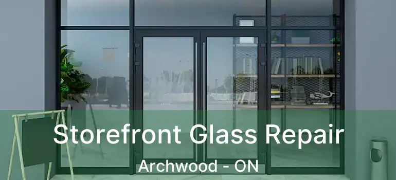  Storefront Glass Repair Archwood - ON