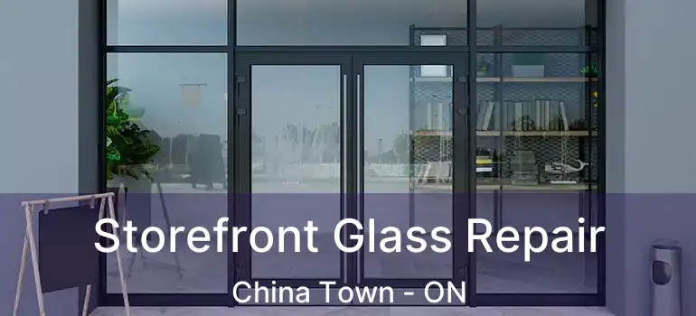  Storefront Glass Repair China Town - ON