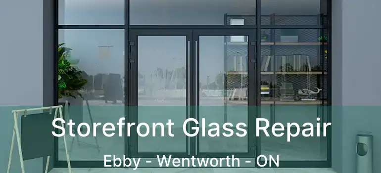 Storefront Glass Repair Ebby - Wentworth - ON