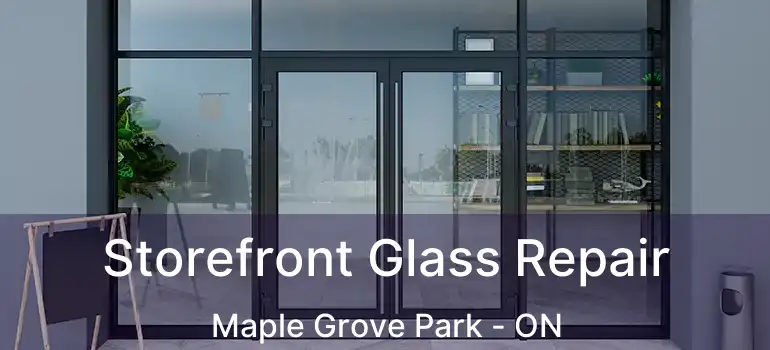  Storefront Glass Repair Maple Grove Park - ON