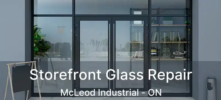 Storefront Glass Repair McLeod Industrial - ON
