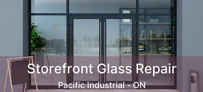  Storefront Glass Repair Pacific Industrial - ON