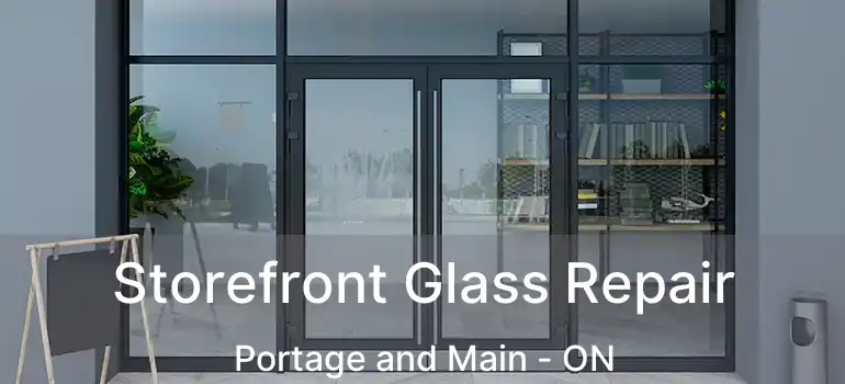  Storefront Glass Repair Portage and Main - ON