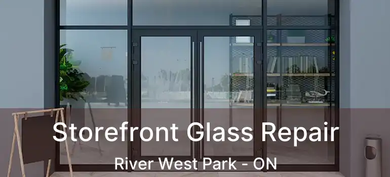  Storefront Glass Repair River West Park - ON
