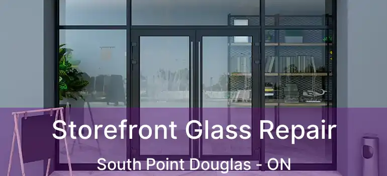  Storefront Glass Repair South Point Douglas - ON
