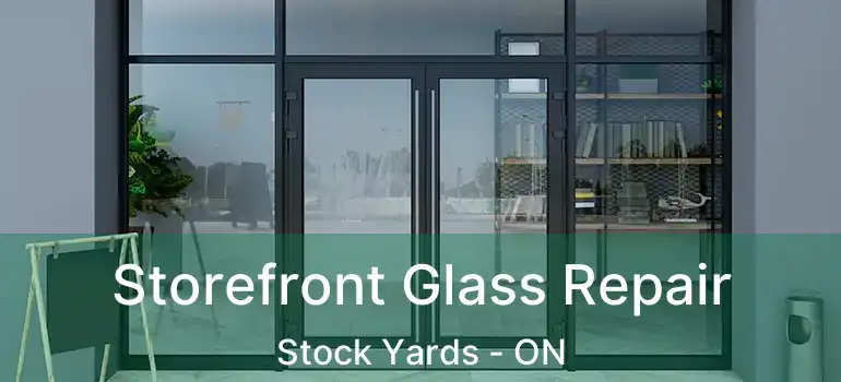  Storefront Glass Repair Stock Yards - ON