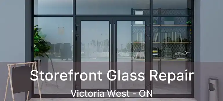  Storefront Glass Repair Victoria West - ON