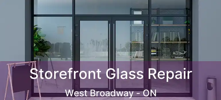  Storefront Glass Repair West Broadway - ON