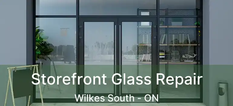  Storefront Glass Repair Wilkes South - ON