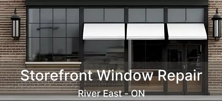  Storefront Window Repair River East - ON