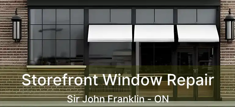  Storefront Window Repair Sir John Franklin - ON