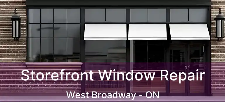  Storefront Window Repair West Broadway - ON
