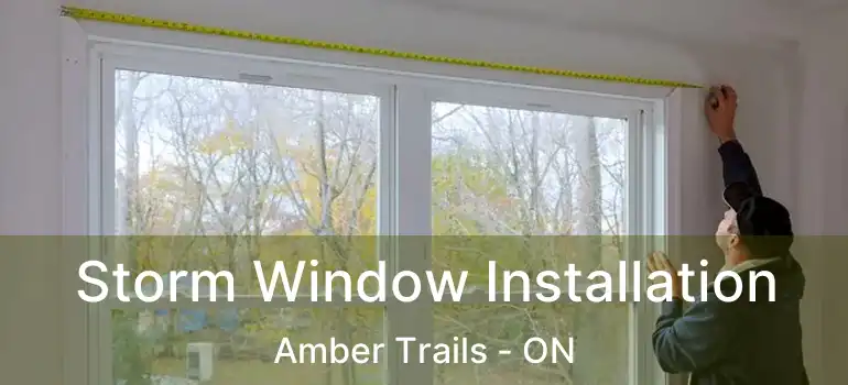  Storm Window Installation Amber Trails - ON