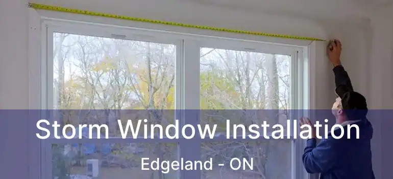  Storm Window Installation Edgeland - ON