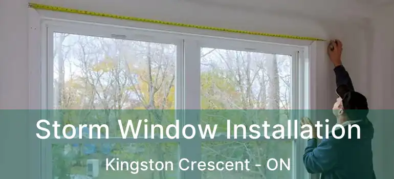  Storm Window Installation Kingston Crescent - ON