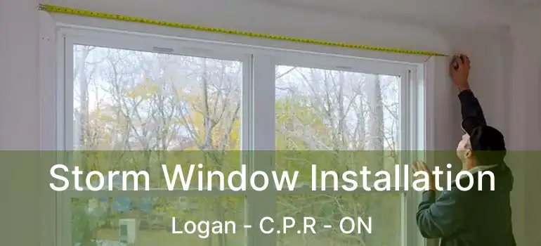  Storm Window Installation Logan - C.P.R - ON
