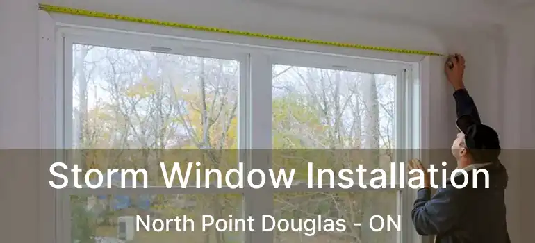  Storm Window Installation North Point Douglas - ON