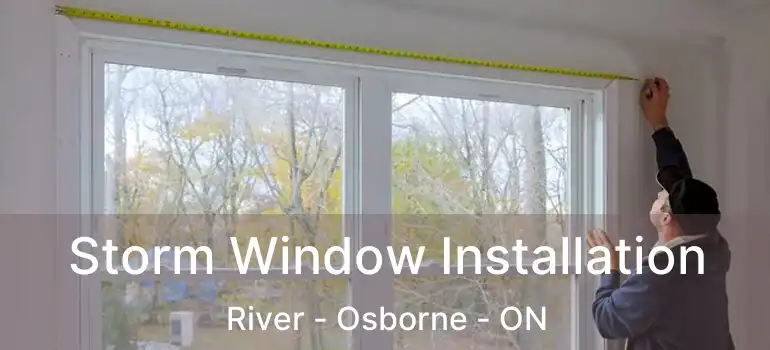  Storm Window Installation River - Osborne - ON