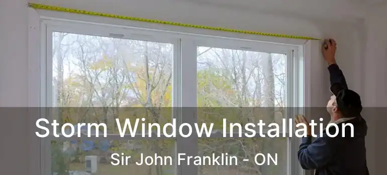  Storm Window Installation Sir John Franklin - ON
