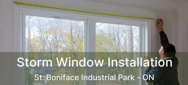  Storm Window Installation St. Boniface Industrial Park - ON