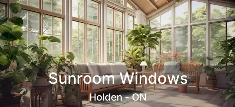  Sunroom Windows Holden - ON