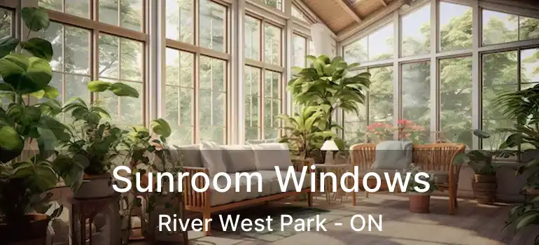  Sunroom Windows River West Park - ON
