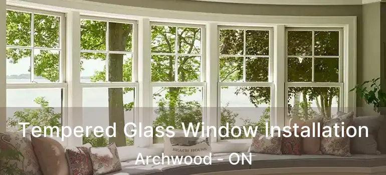  Tempered Glass Window Installation Archwood - ON