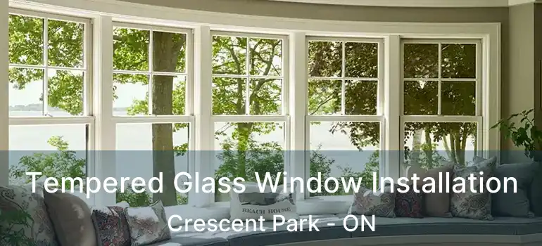 Tempered Glass Window Installation Crescent Park - ON