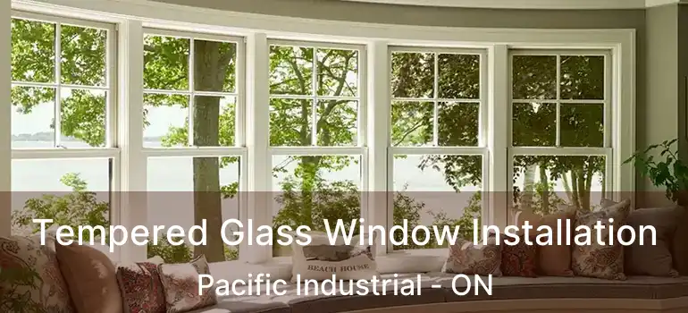  Tempered Glass Window Installation Pacific Industrial - ON